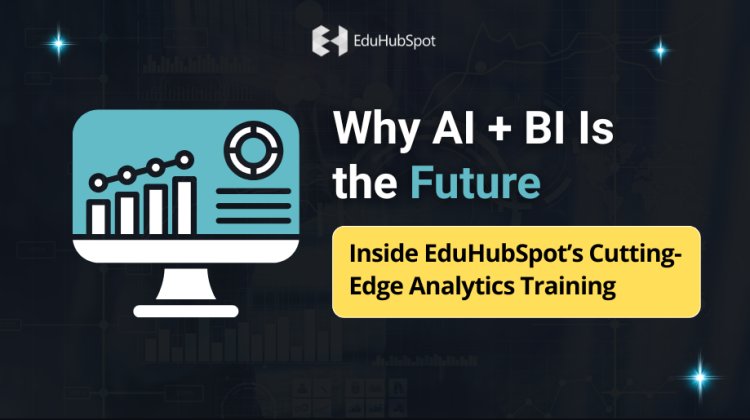 Why AI + BI Is the Future: Inside EduHubSpot’s Cutting-Edge Analytics Training
