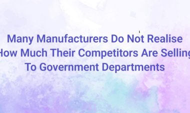 Many Manufacturers Do Not Realise How Much Their Competitors Are Selling To Government Departments