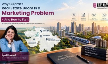 Why Gujarat’s Real Estate Boom Is a Marketing Problem - And How to Fix It